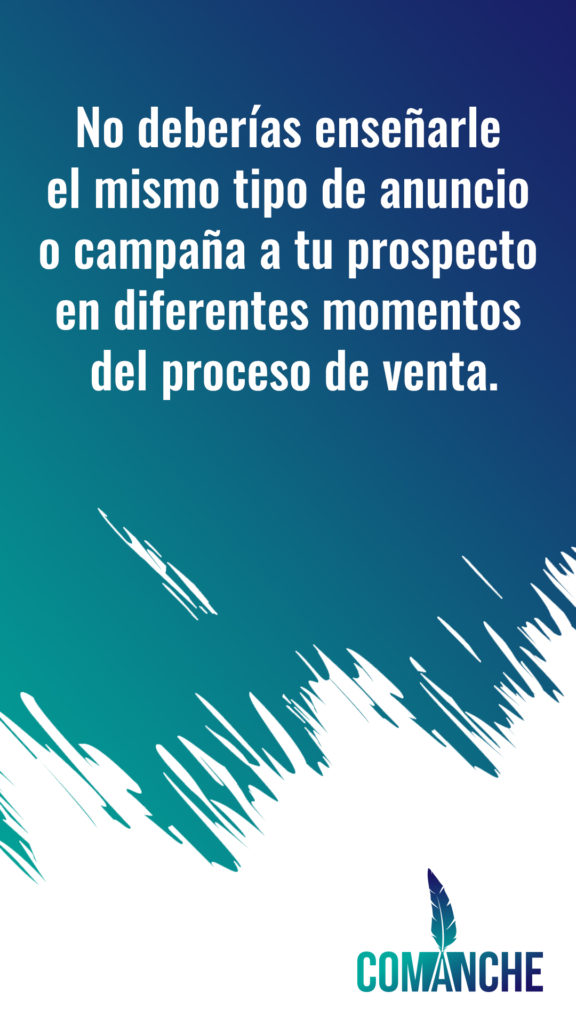 No deberías enseñarle el mismo tipo de anuncio a tu prospecto en diferentes momentos del proceso de venta, el remarketing te ayuda.